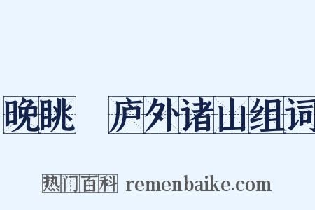 晚眺崝庐外诸山组词是什么意思的图片